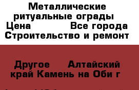 Металлические ритуальные ограды › Цена ­ 1 460 - Все города Строительство и ремонт » Другое   . Алтайский край,Камень-на-Оби г.